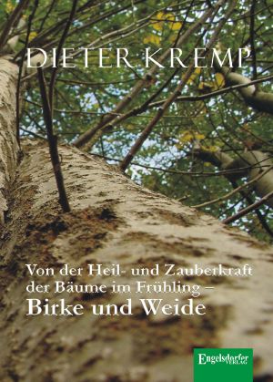 [Heil 01] • Von der Heil- und Zauberkraft der Bäume im Frühling – Birke und Weide. Birkensaft als Frühjahrskur und Aspirin in der Weidenrinde